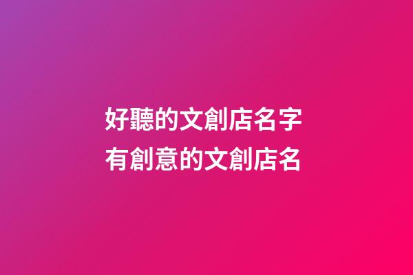 好聽的文創店名字 有創意的文創店名-第1張-店鋪起名-玄機派